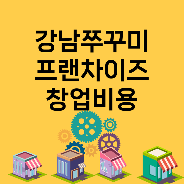 강남쭈꾸미_창업비용_평균매출_가맹비_보증금_점포수