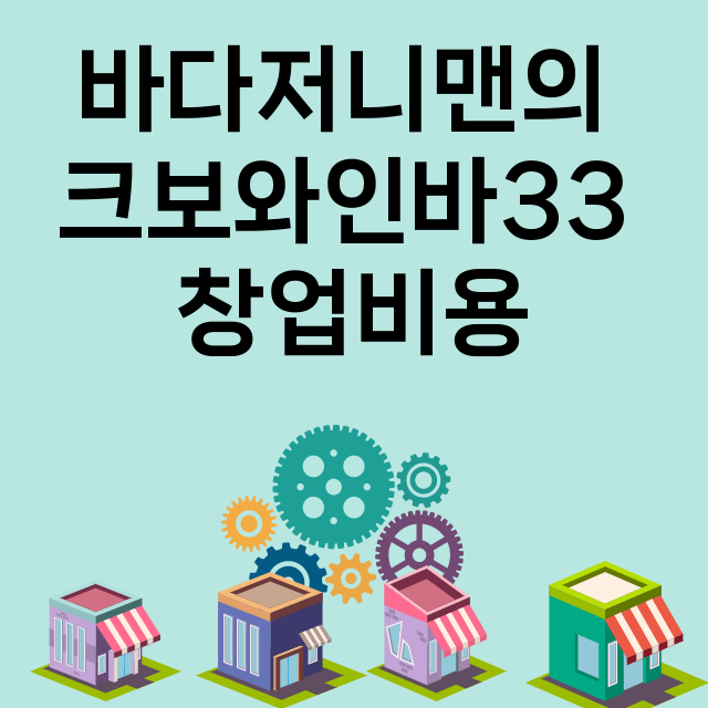 바다저니맨의 크보와인바33_창업비용_평균매출_가맹비_보증금_점포수