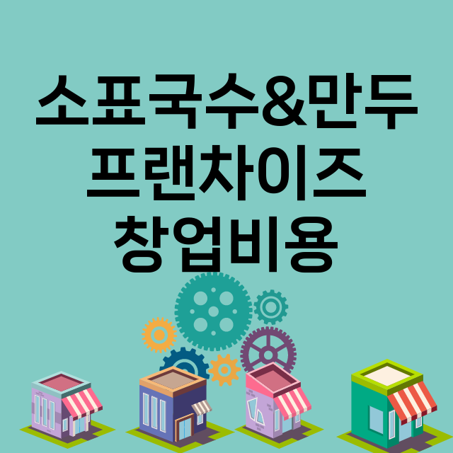 소표국수&만두_창업비용_평균매출_가맹비_보증금_점포수