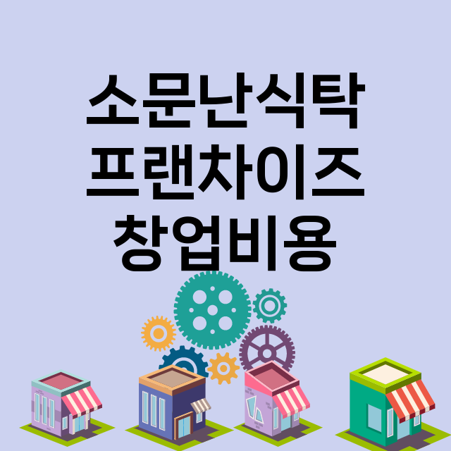 소문난식탁_창업비용_평균매출_가맹비_보증금_점포수