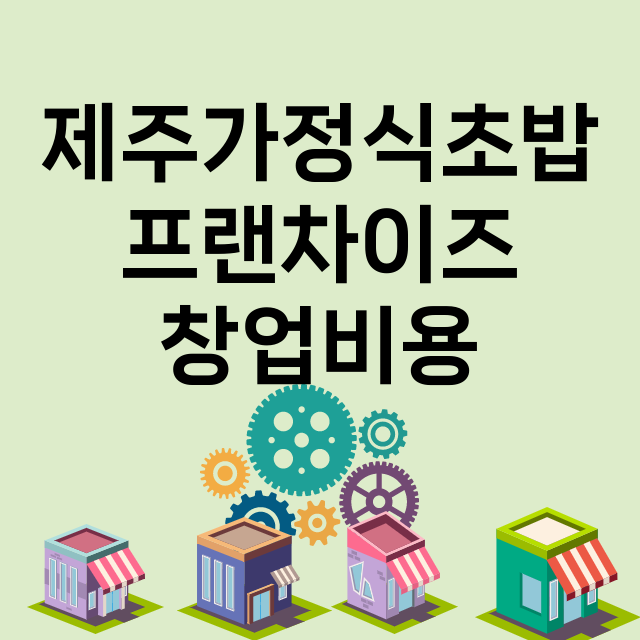 제주가정식초밥_창업비용_평균매출_가맹비_보증금_점포수