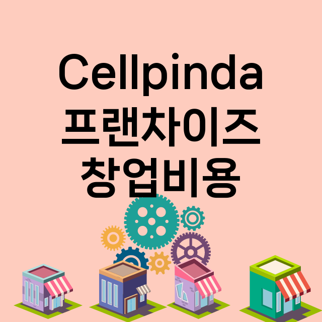 Cellpinda_창업비용_평균매출_가맹비_보증금_점포수