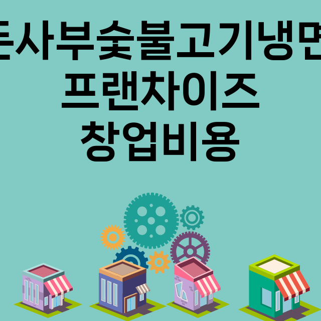 돈사부숯불고기냉면_창업비용_평균매출_가맹비_보증금_점포수