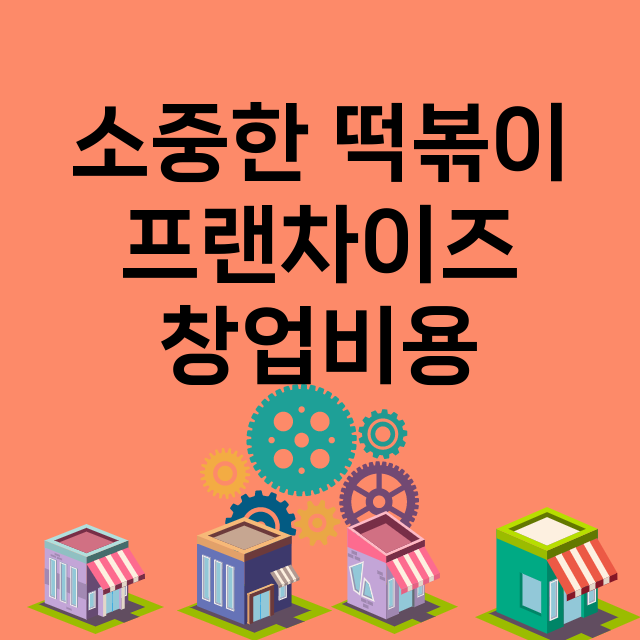 소중한 떡볶이_창업비용_평균매출_가맹비_보증금_점포수