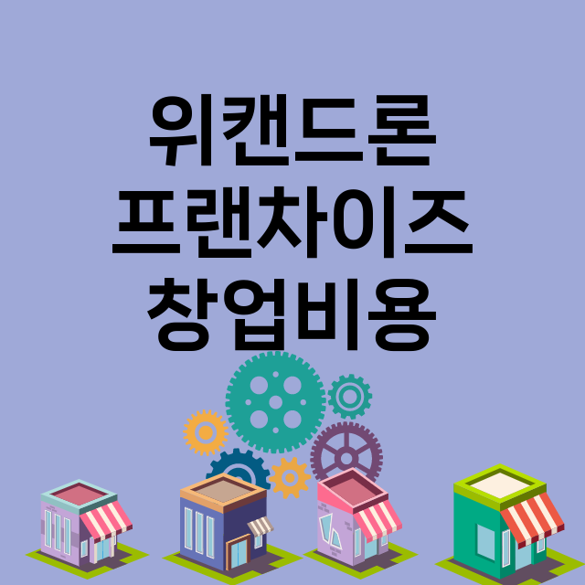 위캔드론_창업비용_평균매출_가맹비_보증금_점포수