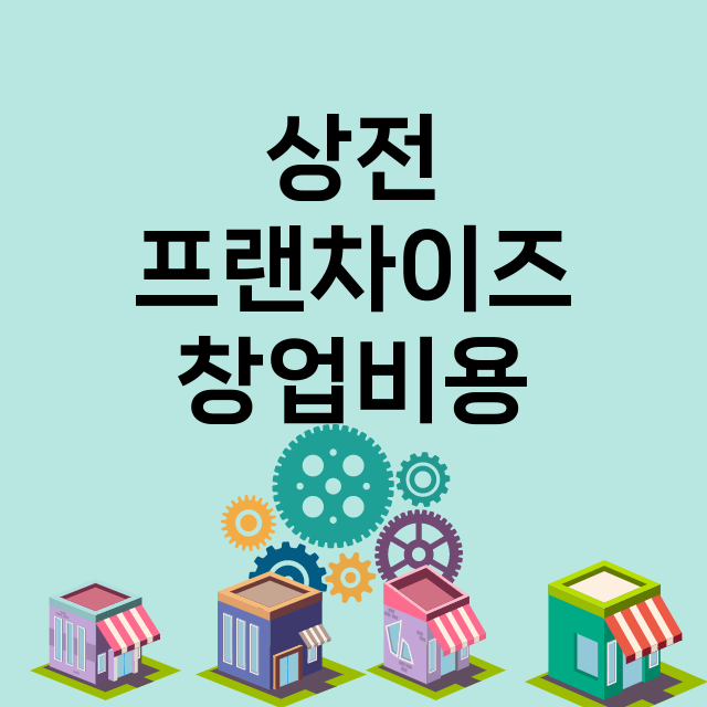 상전_창업비용_평균매출_가맹비_보증금_점포수