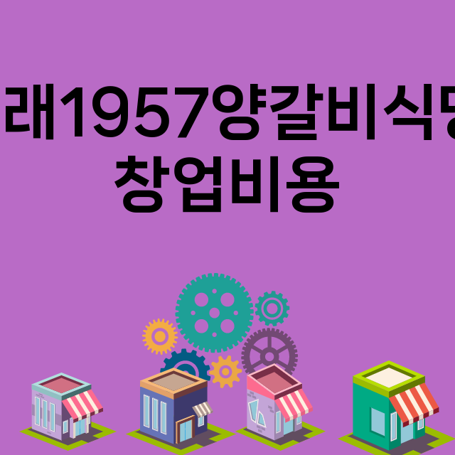 동래1957양갈비식당_창업비용_평균매출_가맹비_보증금_점포수