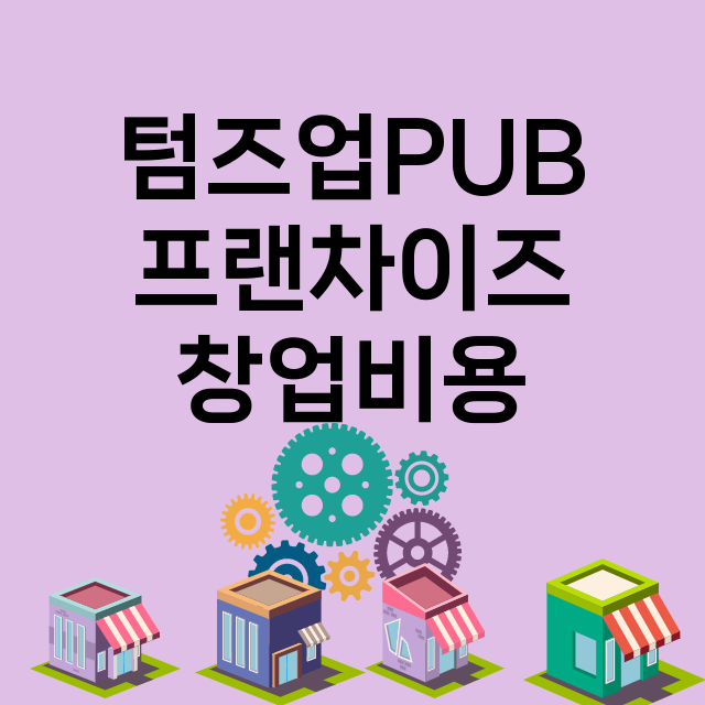 텀즈업PUB_창업비용_평균매출_가맹비_보증금_점포수