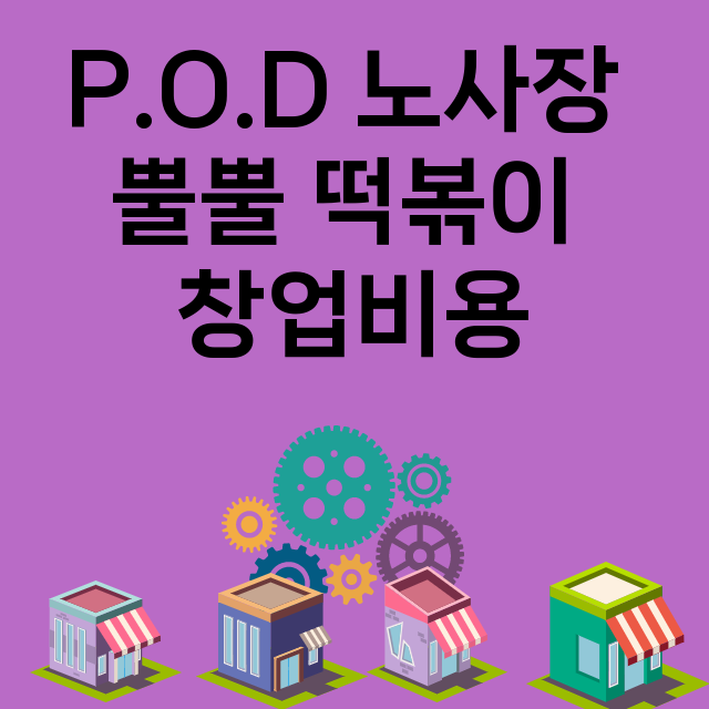 P.O.D 노사장 뿔뿔 떡볶이_창업비용_평균매출_가맹비_보증금_점포수