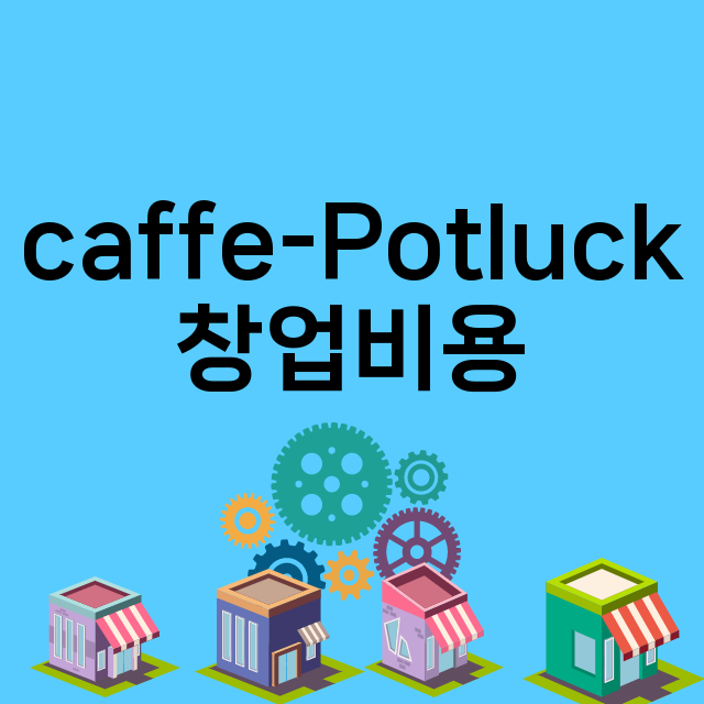 caffe-Potluck_창업비용_평균매출_가맹비_보증금_점포수