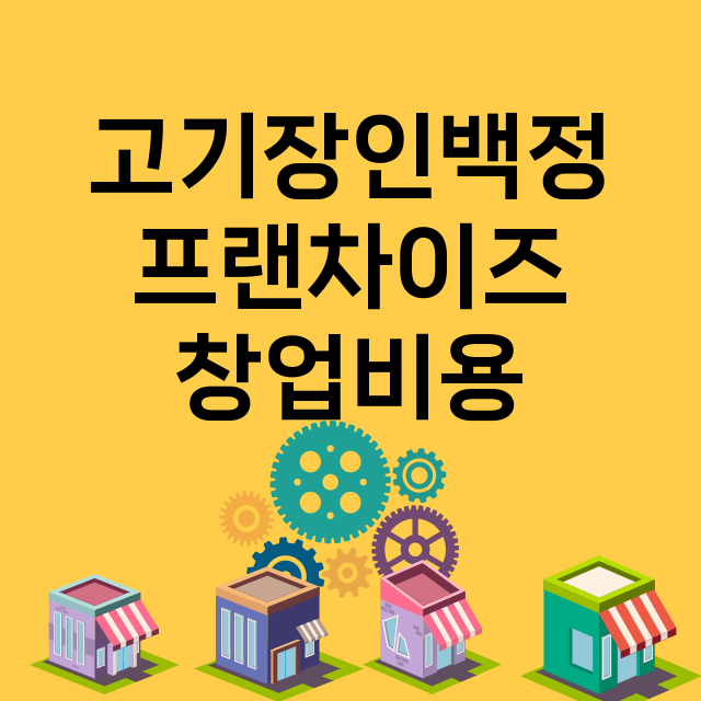 고기장인백정_창업비용_평균매출_가맹비_보증금_점포수