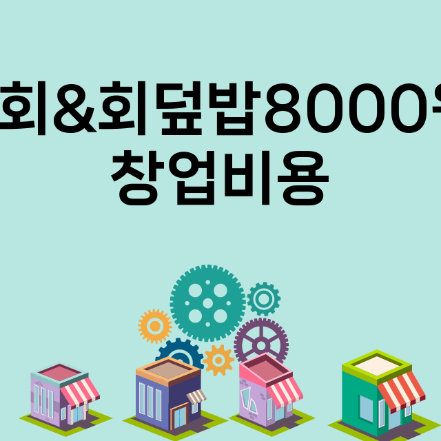 물회&회덮밥8000원_창업비용_평균매출_가맹비_보증금_점포수