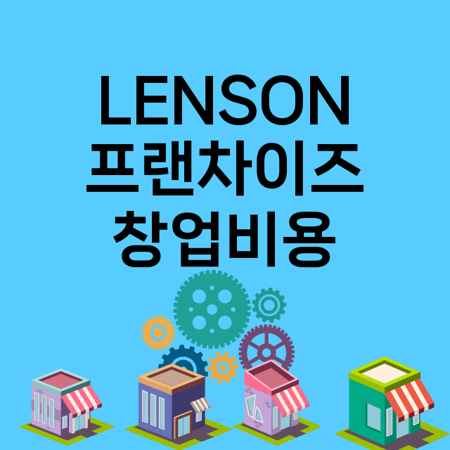 LENSON_창업비용_평균매출_가맹비_보증금_점포수