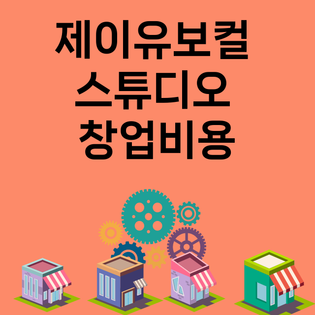 제이유보컬 스튜디오_창업비용_평균매출_가맹비_보증금_점포수