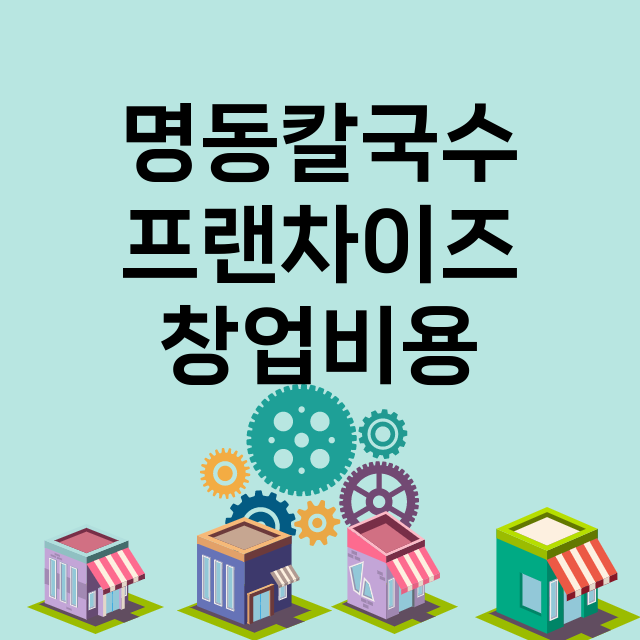 명동칼국수 창업비용…