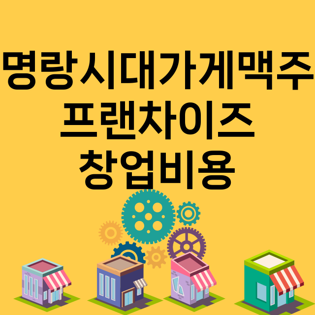 명랑시대가게맥주_창업비용_평균매출_가맹비_보증금_점포수