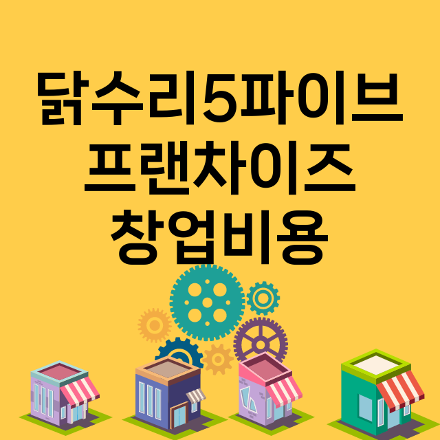 닭수리5파이브_창업비용_평균매출_가맹비_보증금_점포수