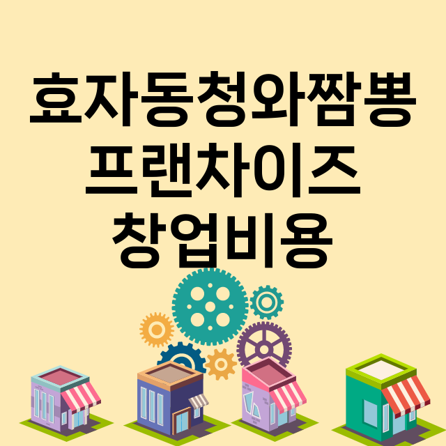 효자동청와짬뽕_창업비용_평균매출_가맹비_보증금_점포수