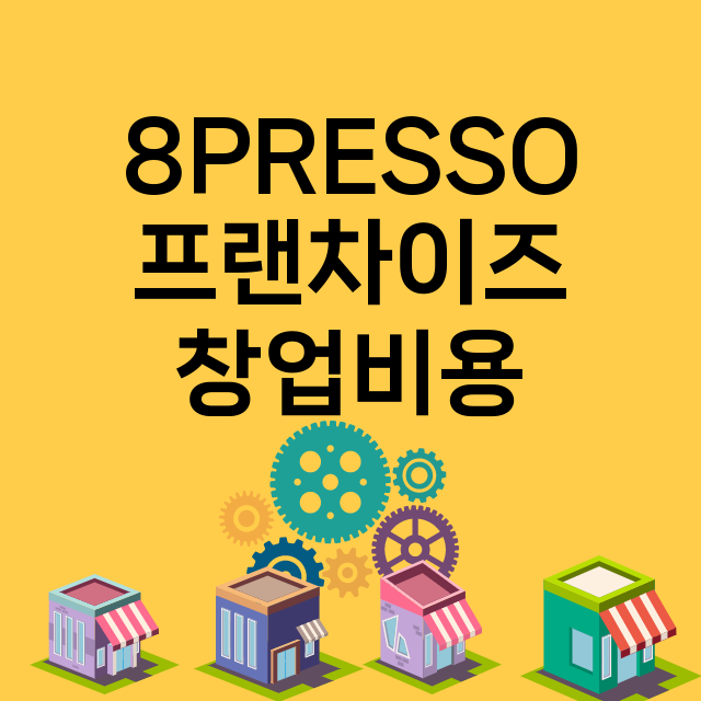 8PRESSO_창업비용_평균매출_가맹비_보증금_점포수