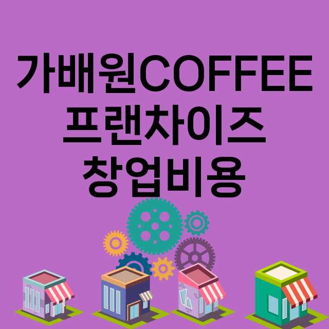 가배원COFFEE_창업비용_평균매출_가맹비_보증금_점포수