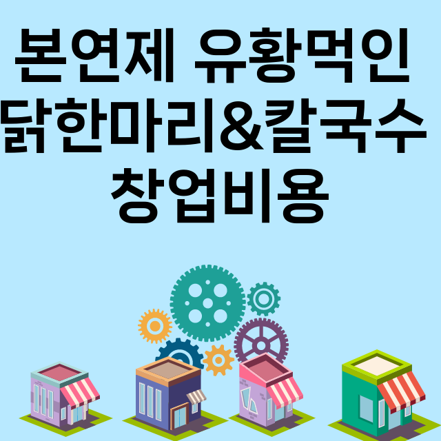 본연제 유황먹인 닭한마리&칼국수_창업비용_평균매출_가맹비_보증금_점포수