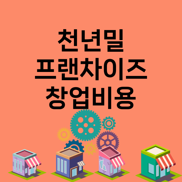 천년밀_창업비용_평균매출_가맹비_보증금_점포수