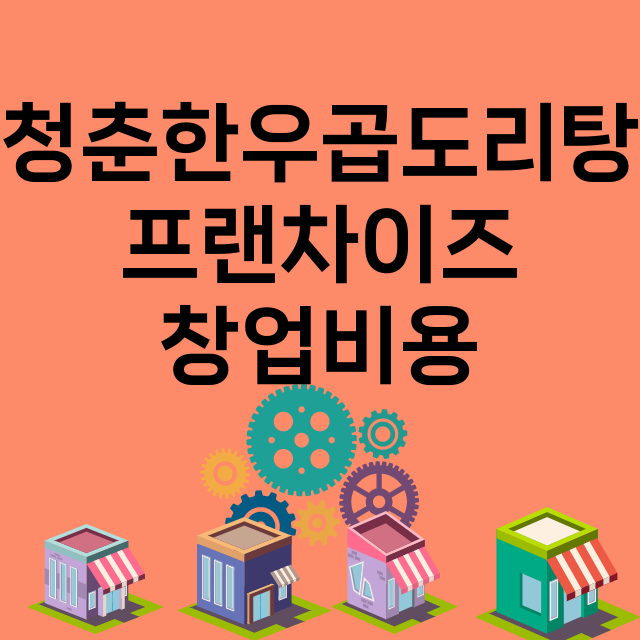 청춘한우곱도리탕_창업비용_평균매출_가맹비_보증금_점포수