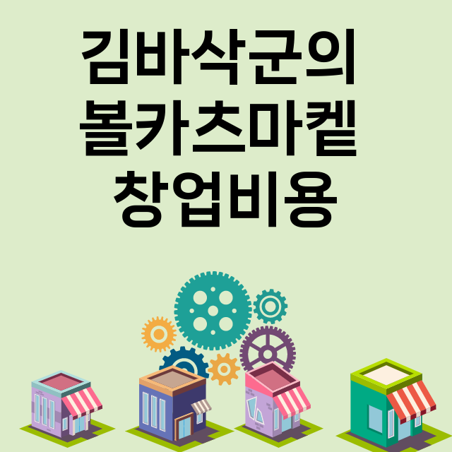 김바삭군의 볼카츠마켙_창업비용_평균매출_가맹비_보증금_점포수