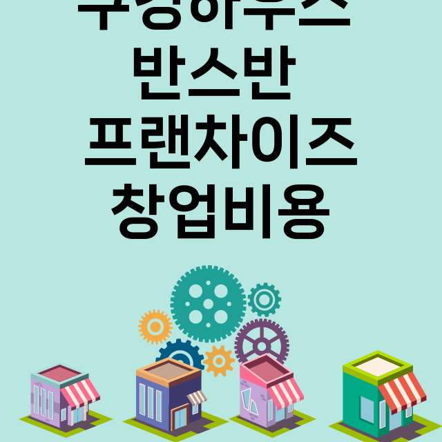 쿠킹하우스 반스반_창업비용_평균매출_가맹비_보증금_점포수