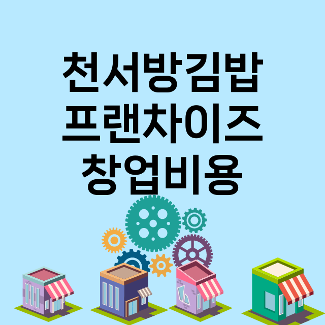 천서방김밥_창업비용_평균매출_가맹비_보증금_점포수