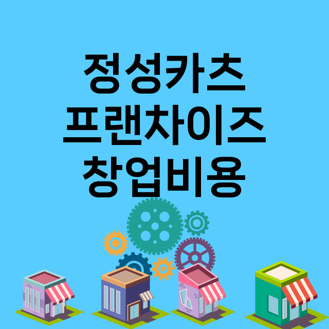 정성카츠_창업비용_평균매출_가맹비_보증금_점포수