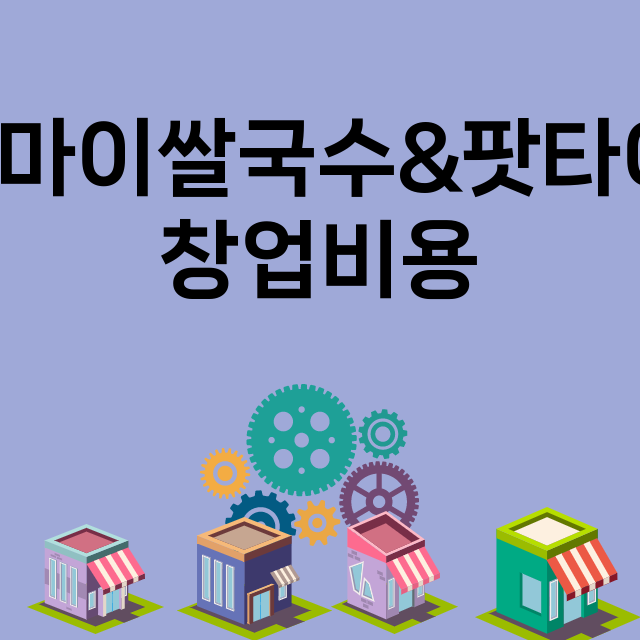 포마이쌀국수&팟타이_창업비용_평균매출_가맹비_보증금_점포수