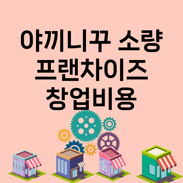 야끼니꾸 소량_창업비용_평균매출_가맹비_보증금_점포수