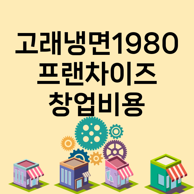 고래냉면1980_창업비용_평균매출_가맹비_보증금_점포수